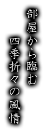 部屋から臨む四季折々の風情