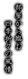 部屋から臨む四季折々の風情